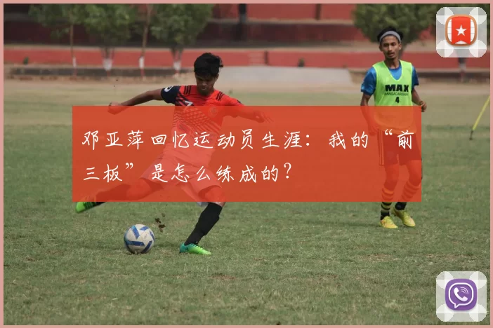 邓亚萍回忆运动员生涯：我的“前三板”是怎么练成的？